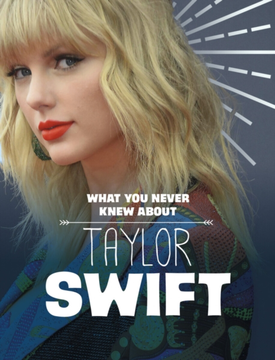 What You Never Knew About Taylor Swift - Mandy R.  Marx