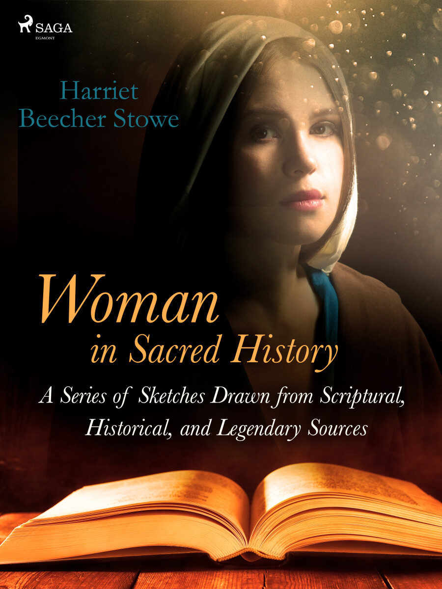 Woman in Sacred History: A Series of Sketches Drawn from Scriptural, Historical, and Legendary Sources - Harriet Elisabeth Beecher-Stoweová