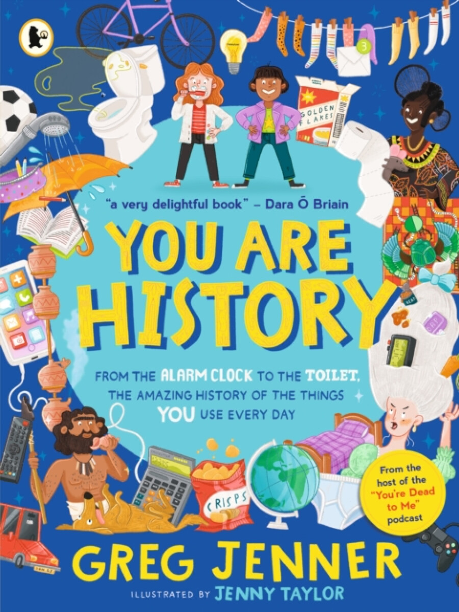 You Are History: From the Alarm Clock to the Toilet, the Amazing History of the Things You Use Every Day – Greg Jenner