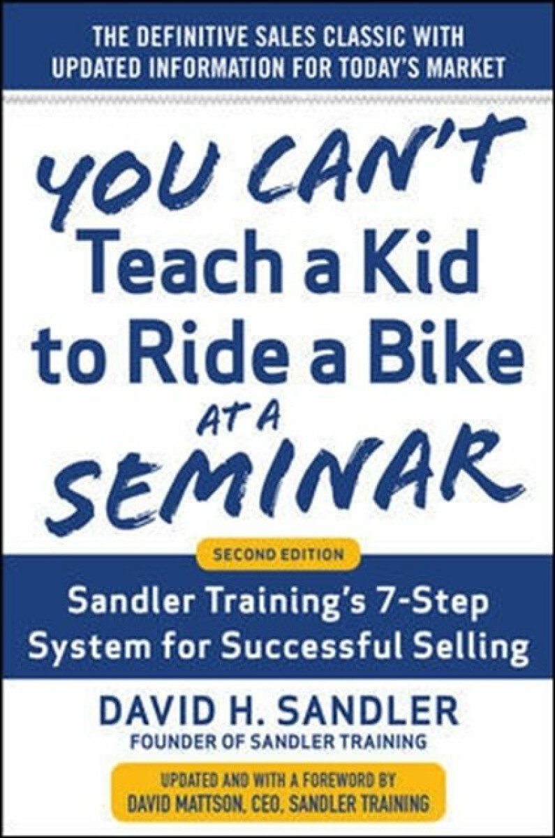 Kniha You Can’t Teach a Kid to Ride a Bike at a Seminar, 2nd Edition: Sandler Training’s 7-Step System for Successful Selling