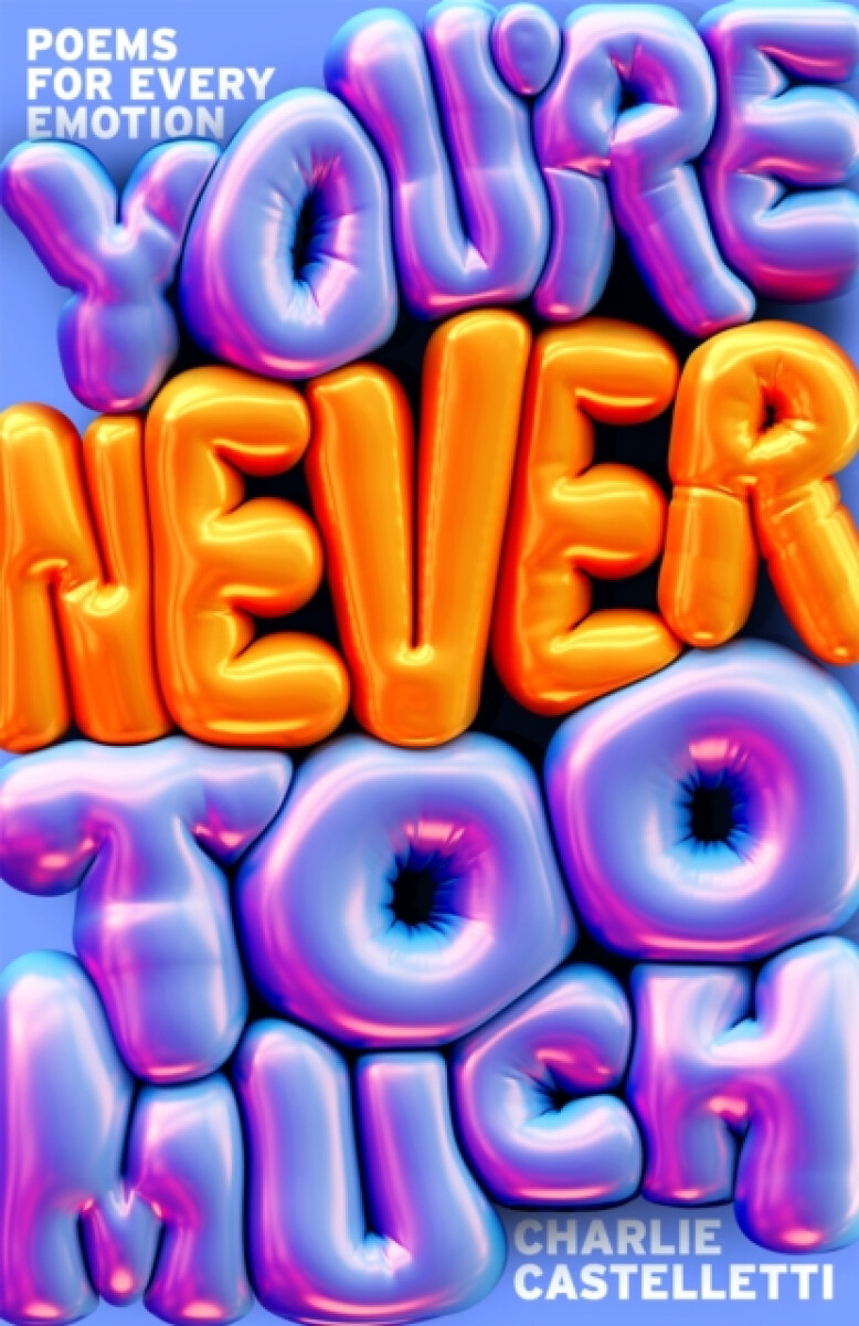 You're Never Too Much: Poems for Every Emotion - Charlie Castelletti