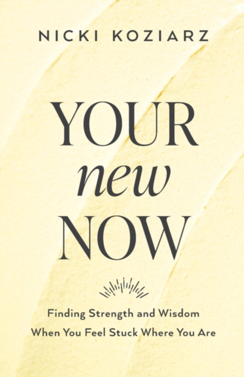 Kniha Your New Now - Finding Strength and Wisdom When You Feel Stuck Where You Are