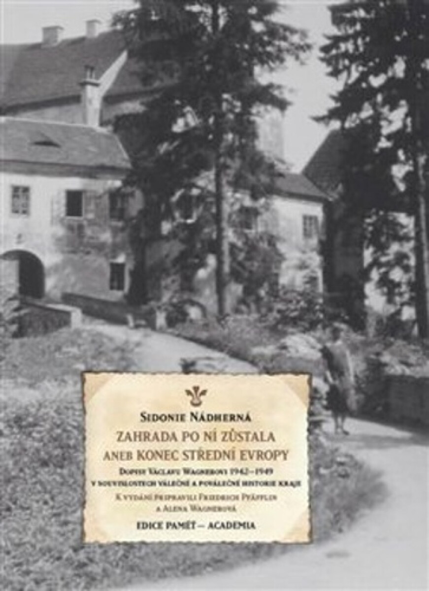 Zahrada po ní zůstala aneb Konec střední Evropy - Alena Wagnerová, Sidonie Nádherná, Friedrich Pfäfflin