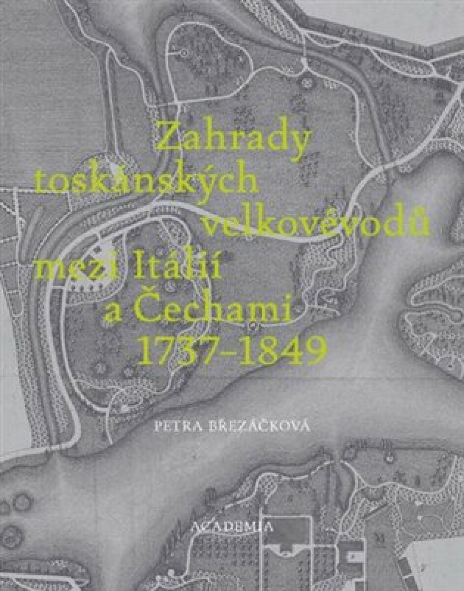 Kniha Zahrady toskánských velkovévodů mezi Toskánskem a Čechami 1737-1849