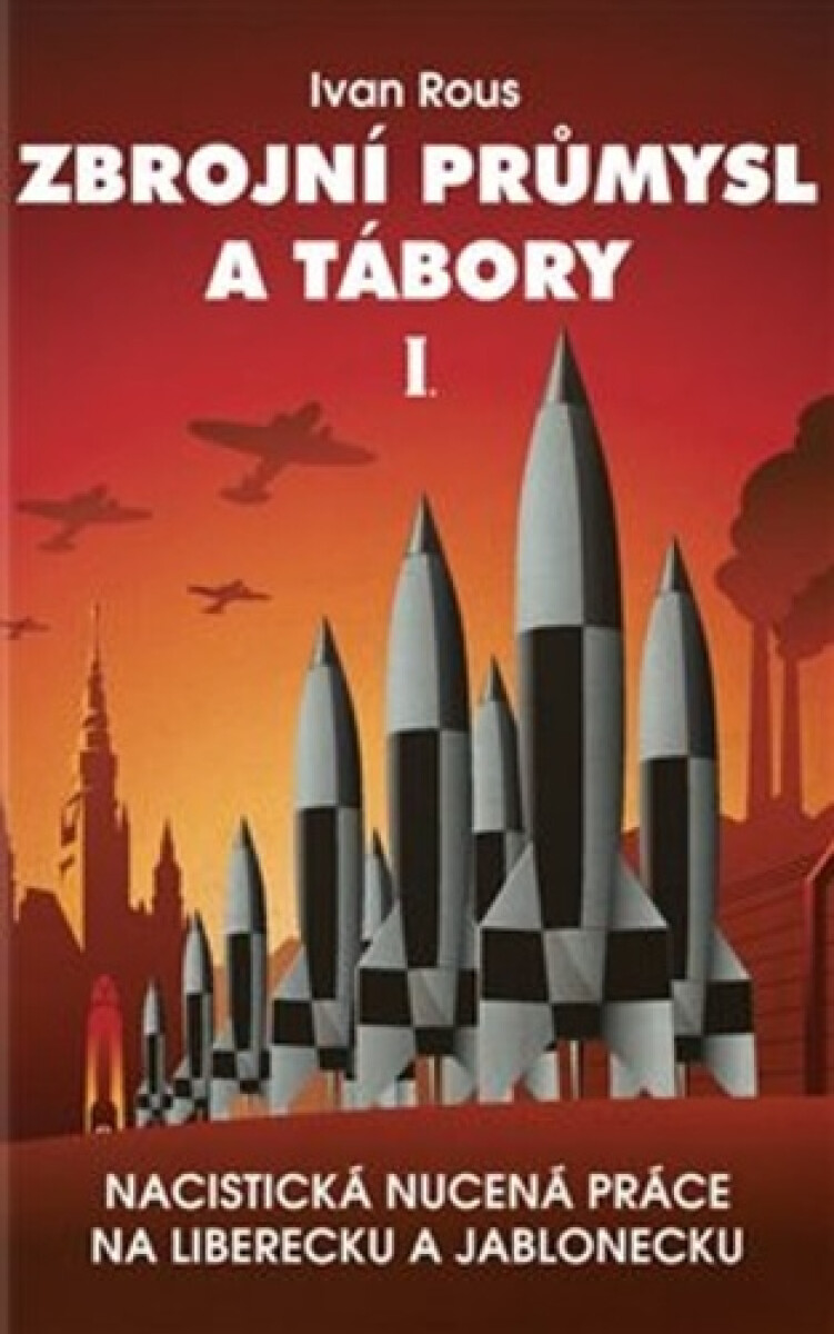 Kniha Zbrojní průmysl a tábory I. - Nacistická nucená práce na Liberecku a Jablonecku