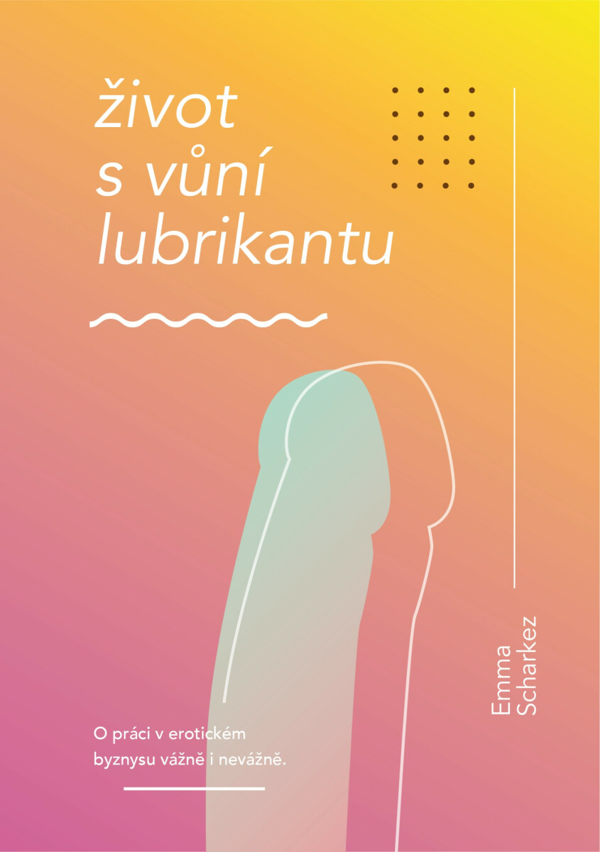 Život s vůní lubrikantu - Emma Scharkez