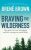 Braving the Wilderness : The quest for true belonging and the courage to stand alone - Brené Brown