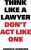 Think Like a Lawyer Don't Act Like One - Bourdrez