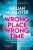 Wrong Place Wrong Time - Gillian McAllisterová