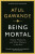 Being Mortal - Atul Gawande