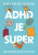 ADHD je super - Aneb jak (převážně) vzkvétat, když máte ADHD - Holderness Penn,Holderness Kim