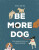 Be More Dog - Alison Daviesová