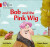 Bob and the Pink Wig - Clarke Zoë