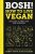 BOSH! How to Live Vegan - Henry Firth,Ian Theasby