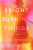 Bright Burning Things - Lisa Harding