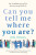 Can You Tell Me Where You Are? - Jen Higgs,Steph Higgs
