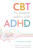 CBT to Support Adults with ADHD - Ailsa Russell,Trudie Chalder,Katharine Rimes,Antonia Dittner
