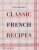 Classic French Recipes - Ginette Mathiot,David Lebovitz,Keda Black