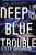 Deep Blue Trouble - Steph Broadribb
