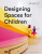 Designing Spaces for Children - 