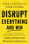 Disrupt Everything - James Patterson