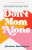 Don`t Mom Alone â€“ Growing the Relationships You Need to Be the Mom You Want to Be - Heather Macfadyen,Chrystal Hurst