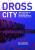Dross City: Urban Metabolism - Carlo Gasparrini,Anna Terracciano