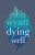 Dying Well - John Wyatt