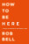 How To Be Here - Rob Bell