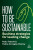 How to Be Sustainable - Melina Corvaglia-Charrey,Paolo Taticchi