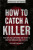 How to Catch a Killer - Katherine Ramsland