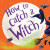 How to Catch a Witch - Alice Walstead