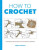 How to Crochet: Techniques and Projects for the - Emma Varnam