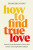 How to Find True Love : Unlock Your Romantic Flow and Create Lasting Relationships - 