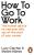 How to Go to Work - Lucy Clayton,Steven Haines