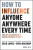 How to Influence Anyone, Anywhere, Every Time - Colin James,Erica Bagshaw