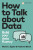 How to Talk about Data: Build your data fluency - Martin Eppler,Fabienne Bunzli