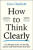 How to Think Clearly - Tom Chatfield