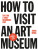 How to Visit an Art Museum: Tips for a Truly Rewarding Visit - Johan Idema