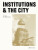 Institutions and the City - 