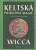 Keltská přírodní magie Wicca - Scott Cunningham