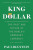 King Dollar – The Past and Future of the World`s Dominant Currency - Paul Blustein