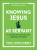 Knowing Jesus as Servant - 