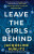 Leave the Girls Behind - Jacqueline Bublitz