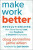 Make Work Better - Doug Dennerline,Jamie Aitken