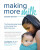 Making More Milk: The Breastfeeding Guide to Increasing Your Milk Production, Second Edition - Diana West,Lisa Marasco