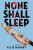 None Shall Sleep - Ellie Marney