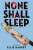 None Shall Sleep - Ellie Marney