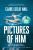 Pictures of Him - Clare Leslie Hall