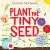 Plant the Tiny Seed - Christie Matheson